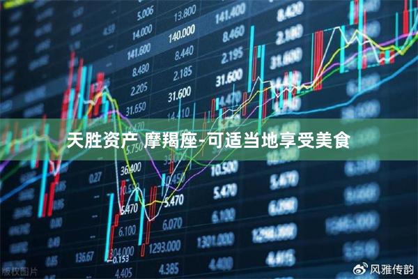 天胜资产 摩羯座-可适当地享受美食